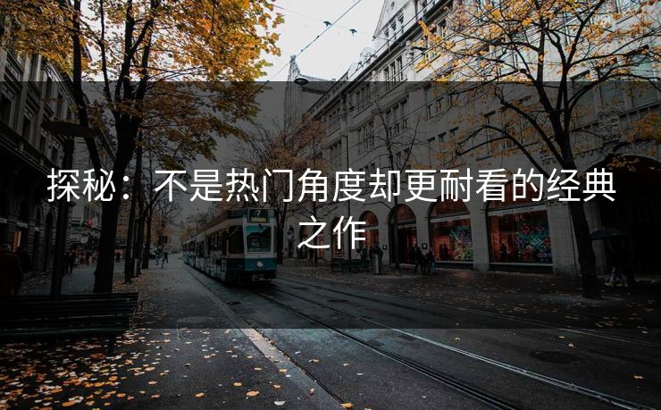 探秘：不是热门角度却更耐看的经典之作
